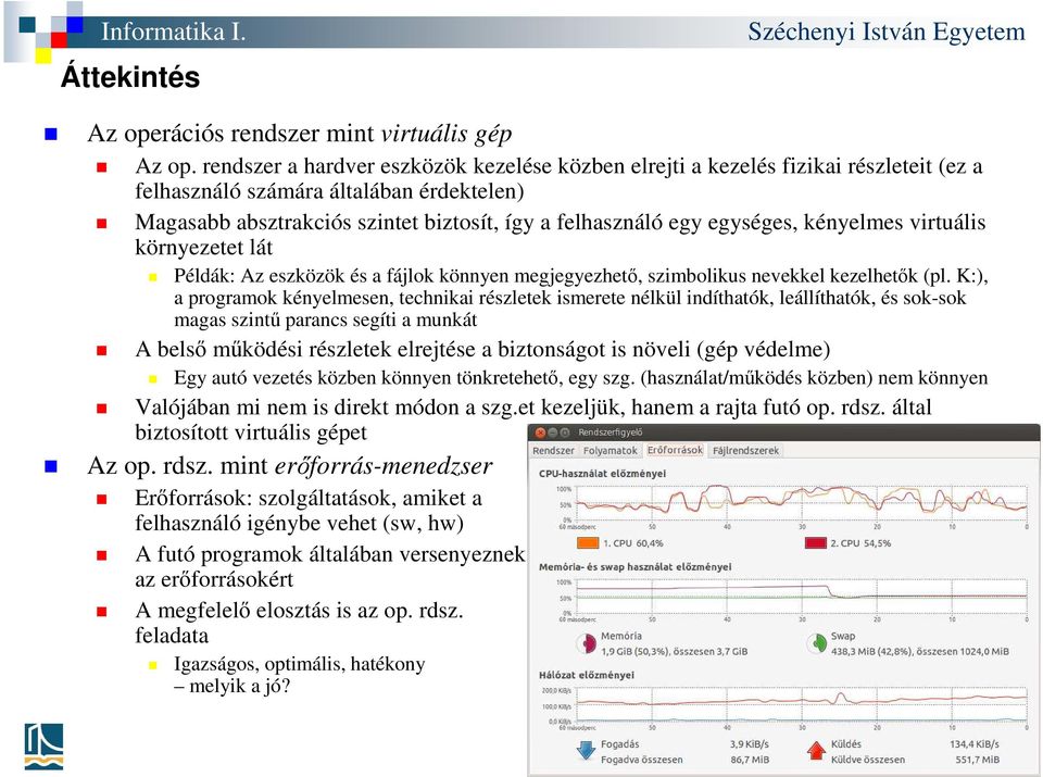 egységes, kényelmes virtuális környezetet lát Példák: Az eszközök és a fájlok könnyen megjegyezhető, szimbolikus nevekkel kezelhetők (pl.