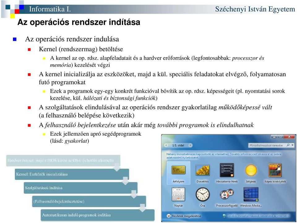 speciális feladatokat elvégző, folyamatosan futó programokat Ezek a programok egy-egy konkrét funkcióval bővítik az op. rdsz. képességeit (pl. nyomtatási sorok kezelése, kül.