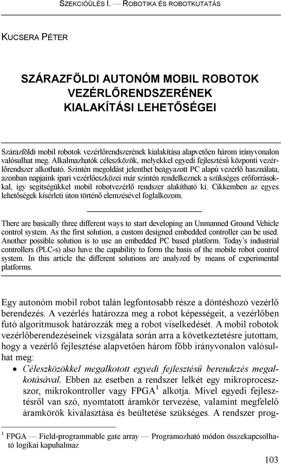 irányvonalon valósulhat meg. Alkalmazhatók céleszközök, melyekkel egyedi fejlesztésű központi vezérlőrendszer alkotható.