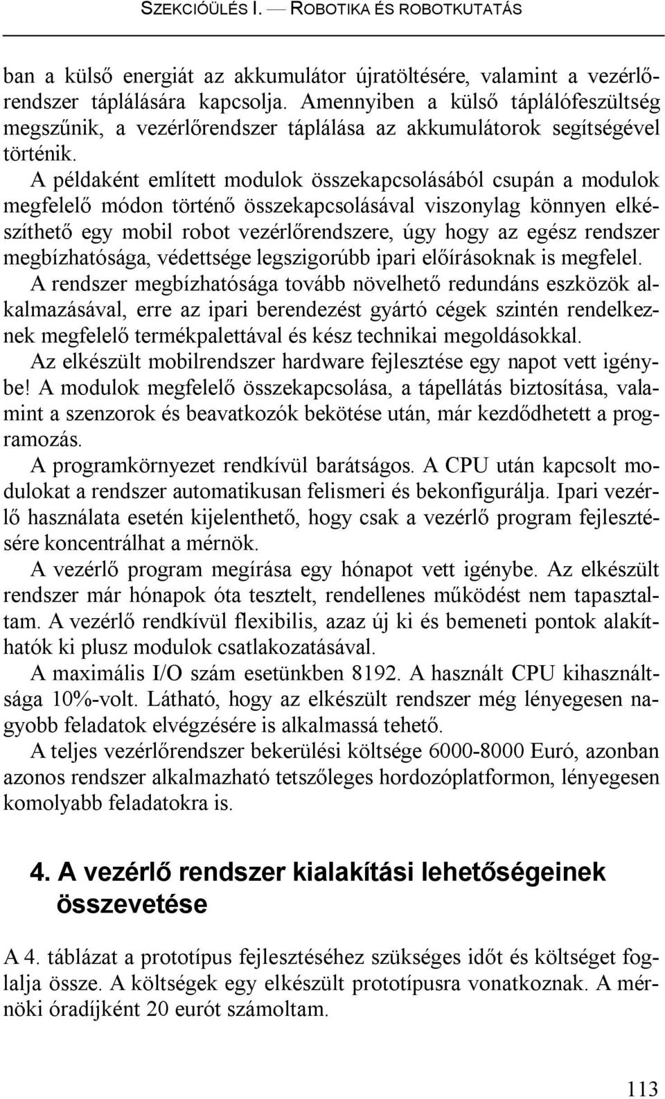 A példaként említett modulok összekapcsolásából csupán a modulok megfelelő módon történő összekapcsolásával viszonylag könnyen elkészíthető egy mobil robot vezérlőrendszere, úgy hogy az egész