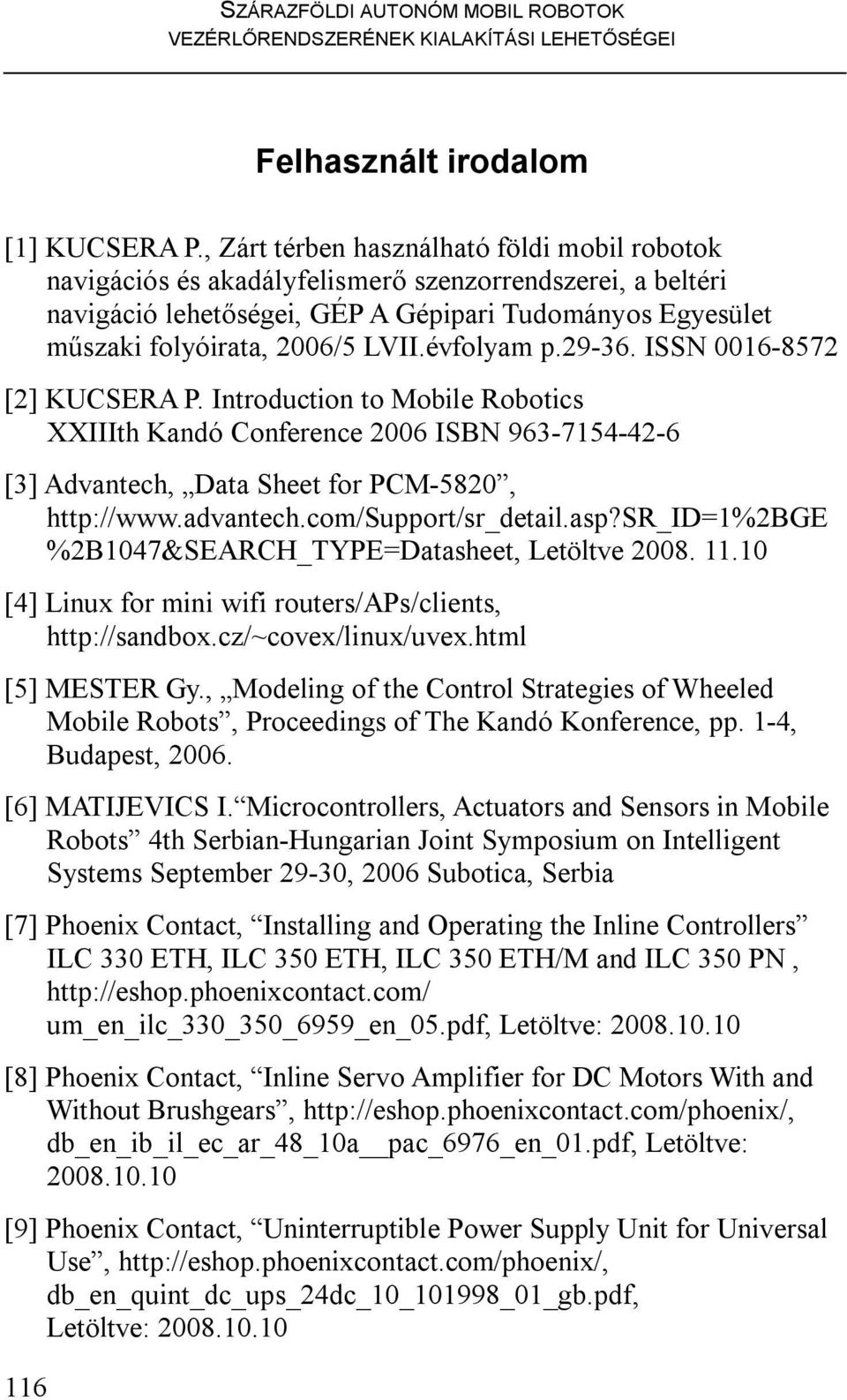 évfolyam p.29-36. ISSN 0016-8572 [2] KUCSERA P. Introduction to Mobile Robotics XXIIIth Kandó Conference 2006 ISBN 963-7154-42-6 [3] Advantech, Data Sheet for PCM-5820, http://www.advantech.