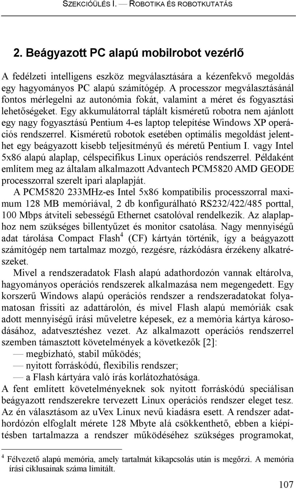 Egy akkumulátorral táplált kisméretű robotra nem ajánlott egy nagy fogyasztású Pentium 4-es laptop telepítése Windows XP operációs rendszerrel.