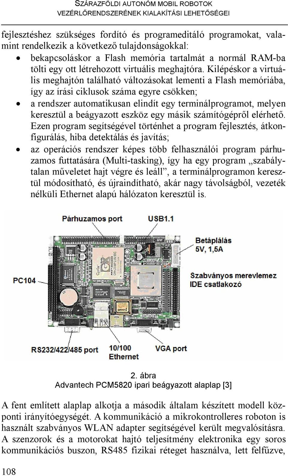 Kilépéskor a virtuális meghajtón található változásokat lementi a Flash memóriába, így az írási ciklusok száma egyre csökken; a rendszer automatikusan elindít egy terminálprogramot, melyen keresztül