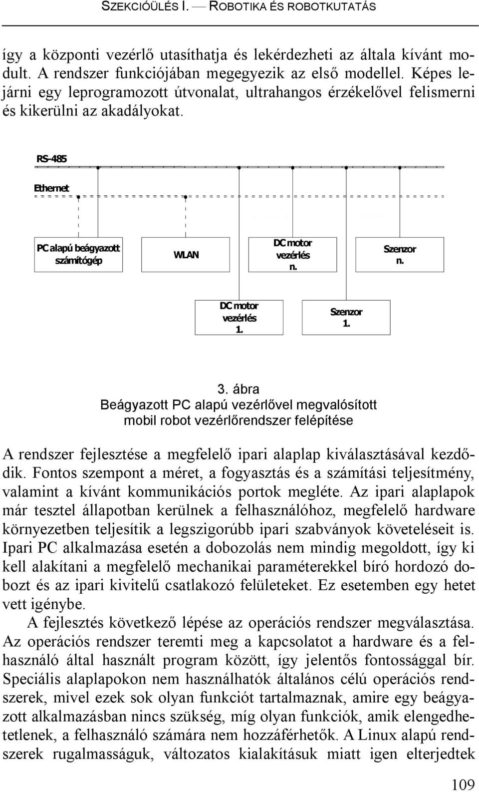 DC motor vezérlés 1. Szenzor 1. 3. ábra Beágyazott PC alapú vezérlővel megvalósított mobil robot vezérlőrendszer felépítése A rendszer fejlesztése a megfelelő ipari alaplap kiválasztásával kezdődik.