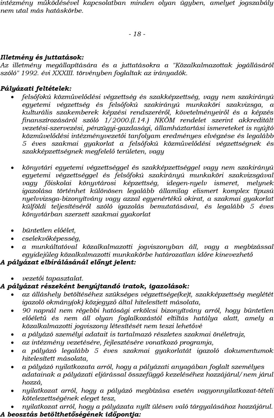 Pályázati feltételek: felsőfokú közművelődési végzettség és szakképzettség, vagy nem szakirányú egyetemi végzettség és felsőfokú szakirányú munkaköri szakvizsga, a kulturális szakemberek képzési