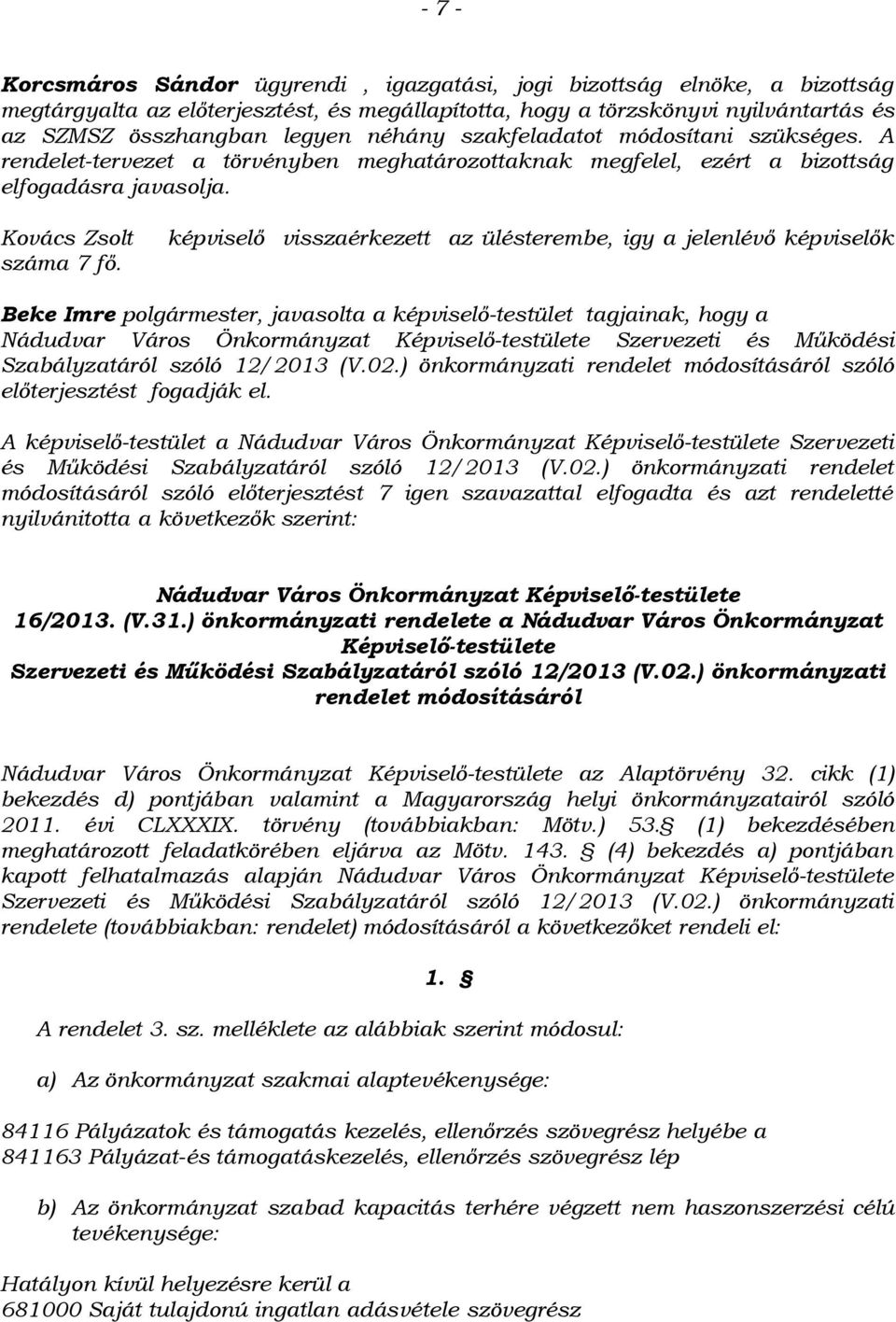 képviselő visszaérkezett az ülésterembe, igy a jelenlévő képviselők Beke Imre polgármester, javasolta a képviselő-testület tagjainak, hogy a Nádudvar Város Önkormányzat Képviselő-testülete Szervezeti