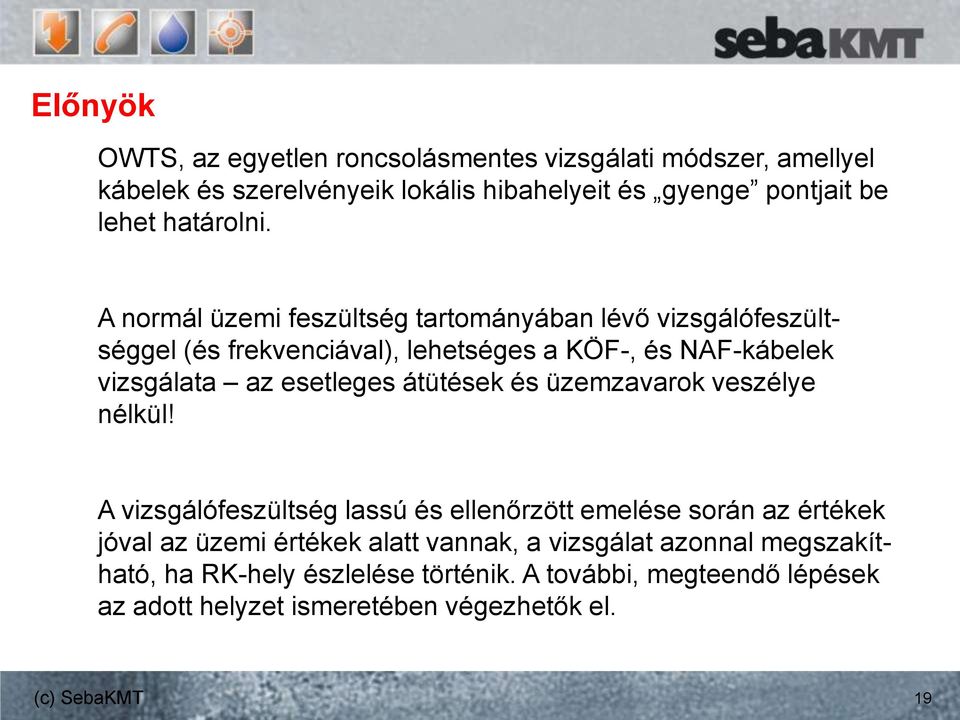 A normál üzemi feszültség tartományában lévő vizsgálófeszültséggel (és frekvenciával), lehetséges a KÖF-, és NAF-kábelek vizsgálata az esetleges