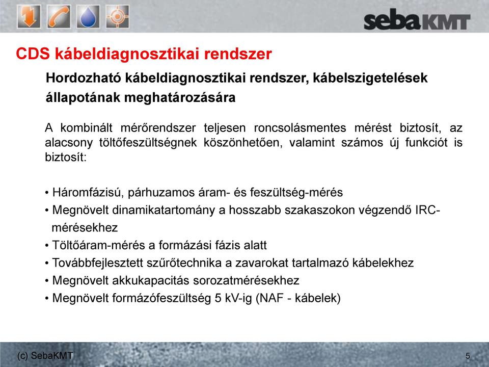 párhuzamos áram- és feszültség-mérés Megnövelt dinamikatartomány a hosszabb szakaszokon végzendő IRCmérésekhez Töltőáram-mérés a formázási fázis