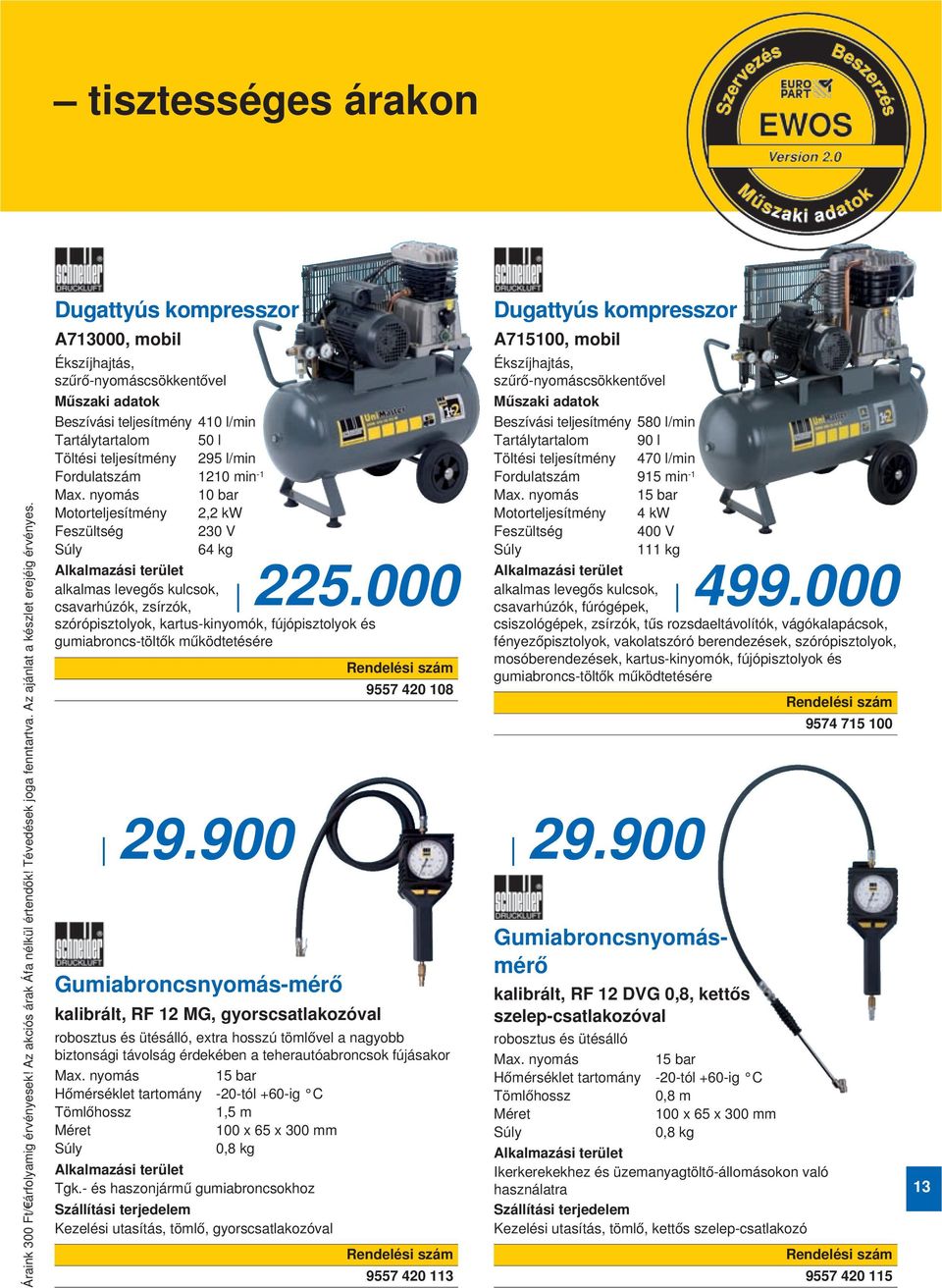 -1 Max. nyomás 10 bar Motorteljesítmény 2,2 kw Feszültség 230 V Súly alkalmas levegős kulcsok, csavarhúzók, zsírzók, 64 kg 225.