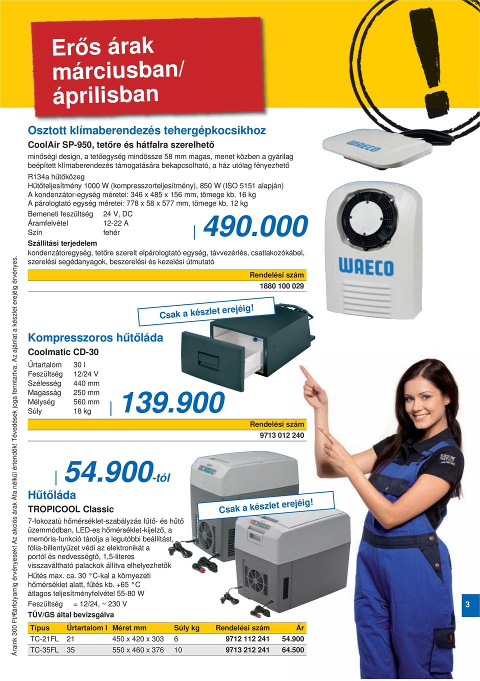 támogatására bekapcsolható, a ház utólag fényezhető R134a hűtőközeg Hűtőteljesítmény 1000 W (kompresszorteljesítmény), 850 W (ISO 5151 alapján) A kondenzátor-egység méretei: 346 x 485 x 156 mm,