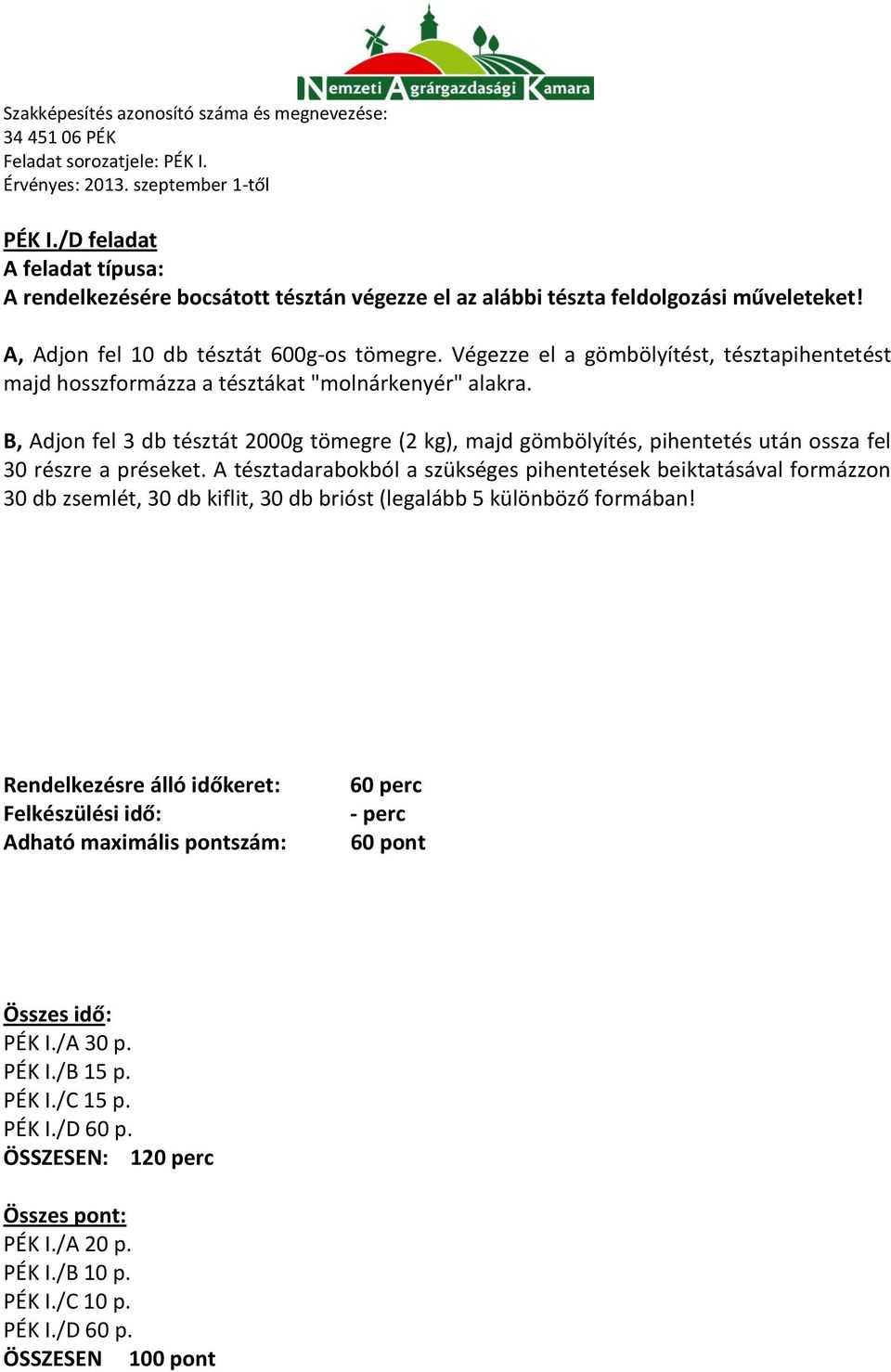 B, Adjon fel 3 db tésztát 2000g tömegre (2 kg), majd gömbölyítés, pihentetés után ossza fel 30 részre a préseket.