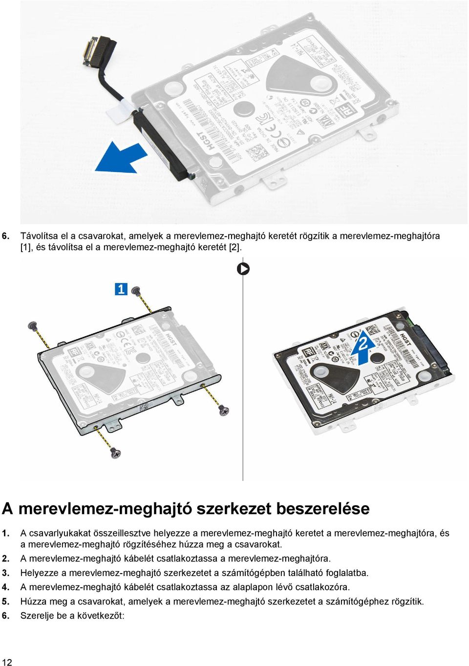 A csavarlyukakat összeillesztve helyezze a merevlemez-meghajtó keretet a merevlemez-meghajtóra, és a merevlemez-meghajtó rögzítéséhez húzza meg a csavarokat. 2.