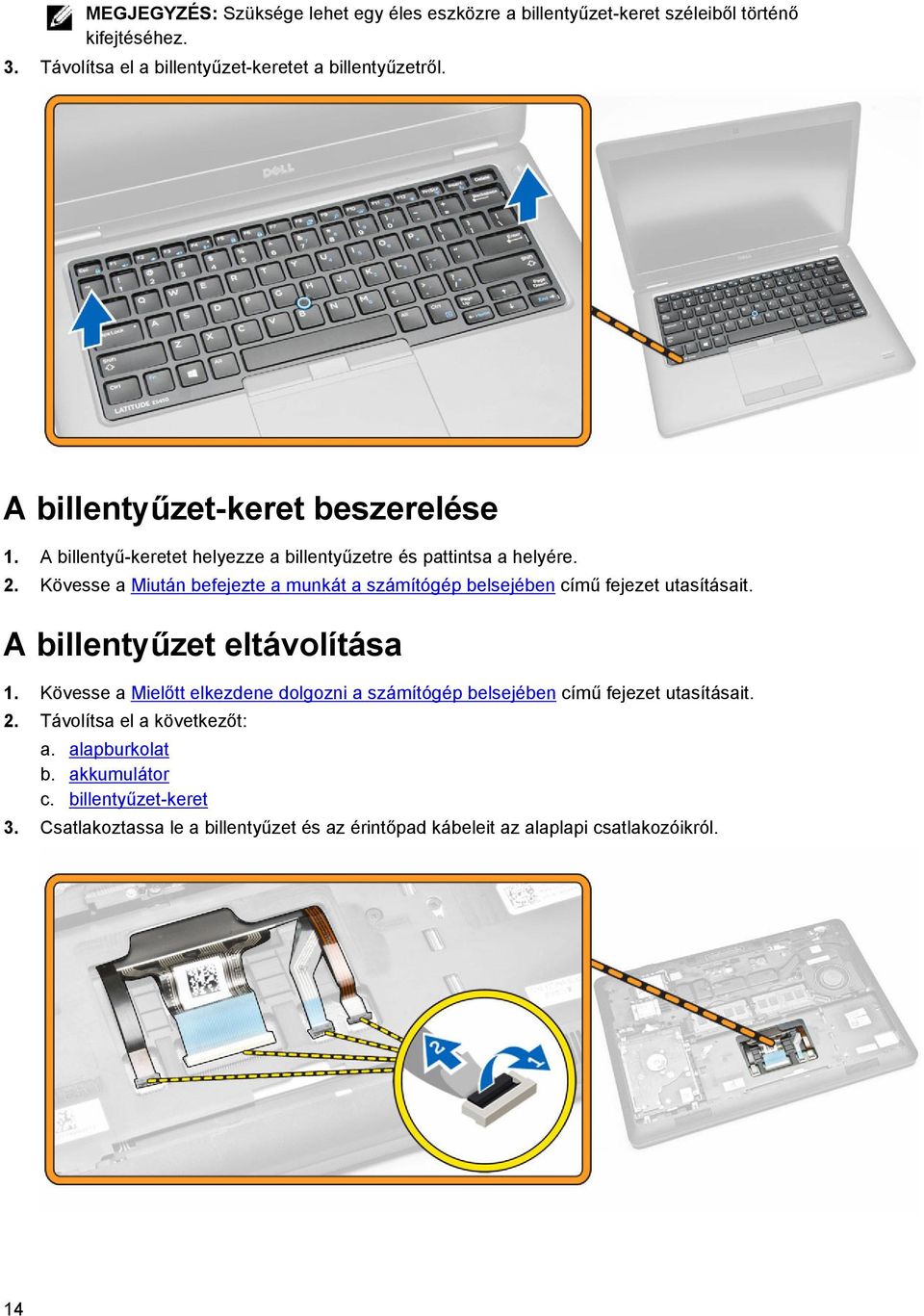 Kövesse a Miután befejezte a munkát a számítógép belsejében című fejezet utasításait. A billentyűzet eltávolítása 1.