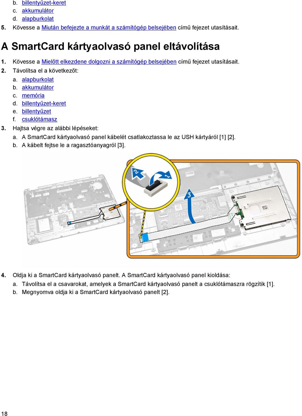 csuklótámasz 3. Hajtsa végre az alábbi lépéseket: a. A SmartCard kártyaolvasó panel kábelét csatlakoztassa le az USH kártyáról [1] [2]. b. A kábelt fejtse le a ragasztóanyagról [3]. 4.