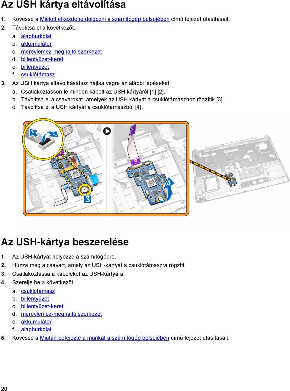 Csatlakoztasson le minden kábelt az USH kártyáról [1] [2]. b. Távolítsa el a csavarokat, amelyek az USH kártyát a csuklótámaszhoz rögzítik [3]. c. Távolítsa el a USH kártyát a csuklótámaszból [4].