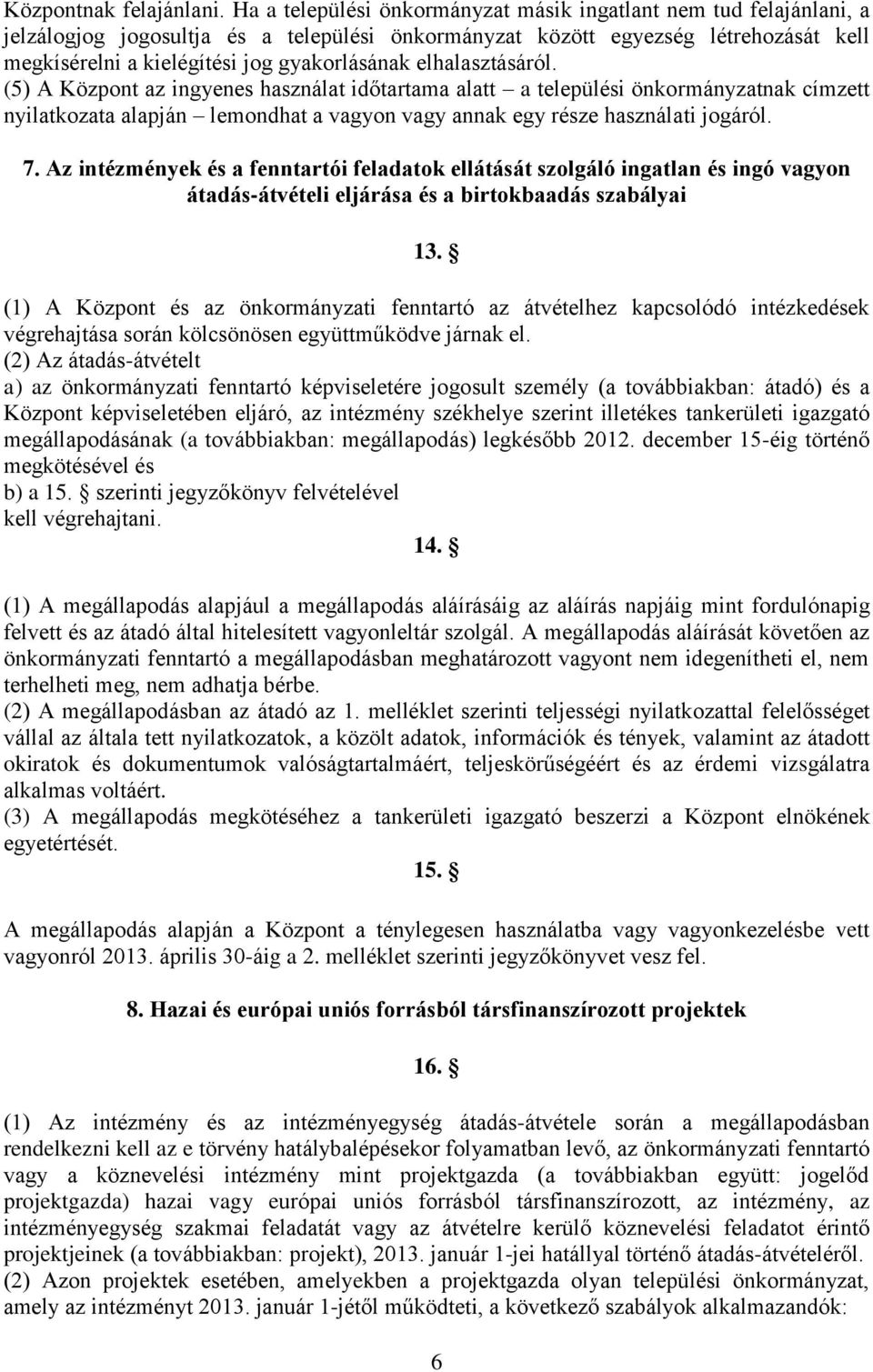 elhalasztásáról. (5) A Központ az ingyenes használat időtartama alatt a települési önkormányzatnak címzett nyilatkozata alapján lemondhat a vagyon vagy annak egy része használati jogáról. 7.