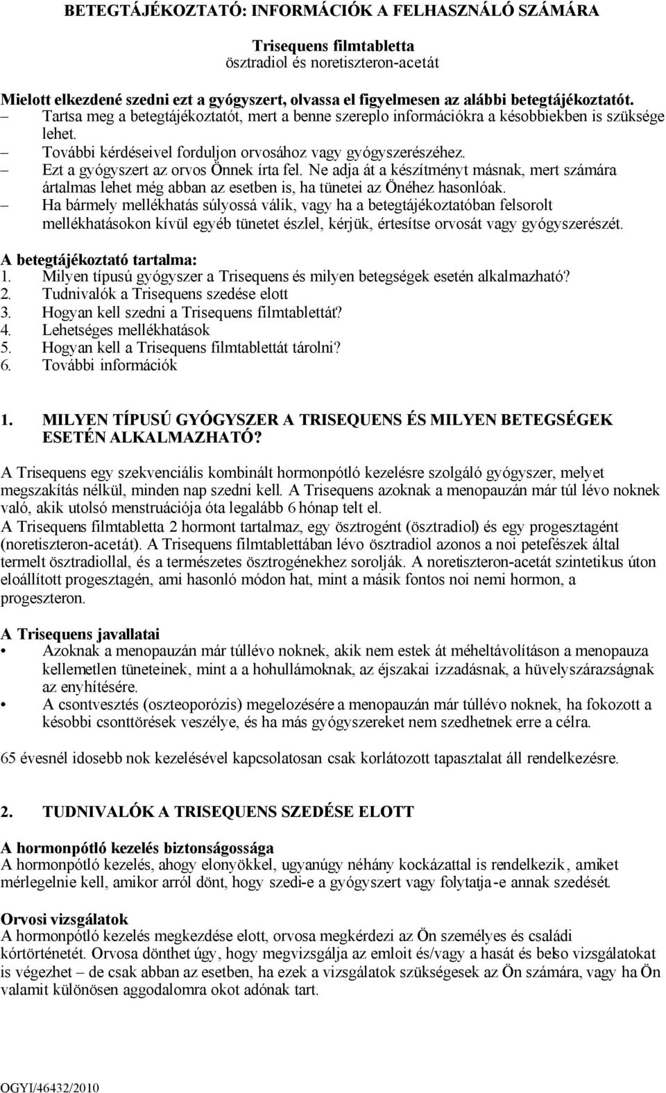 Ezt a gyógyszert az orvos Önnek írta fel. Ne adja át a készítményt másnak, mert számára ártalmas lehet még abban az esetben is, ha tünetei az Önéhez hasonlóak.