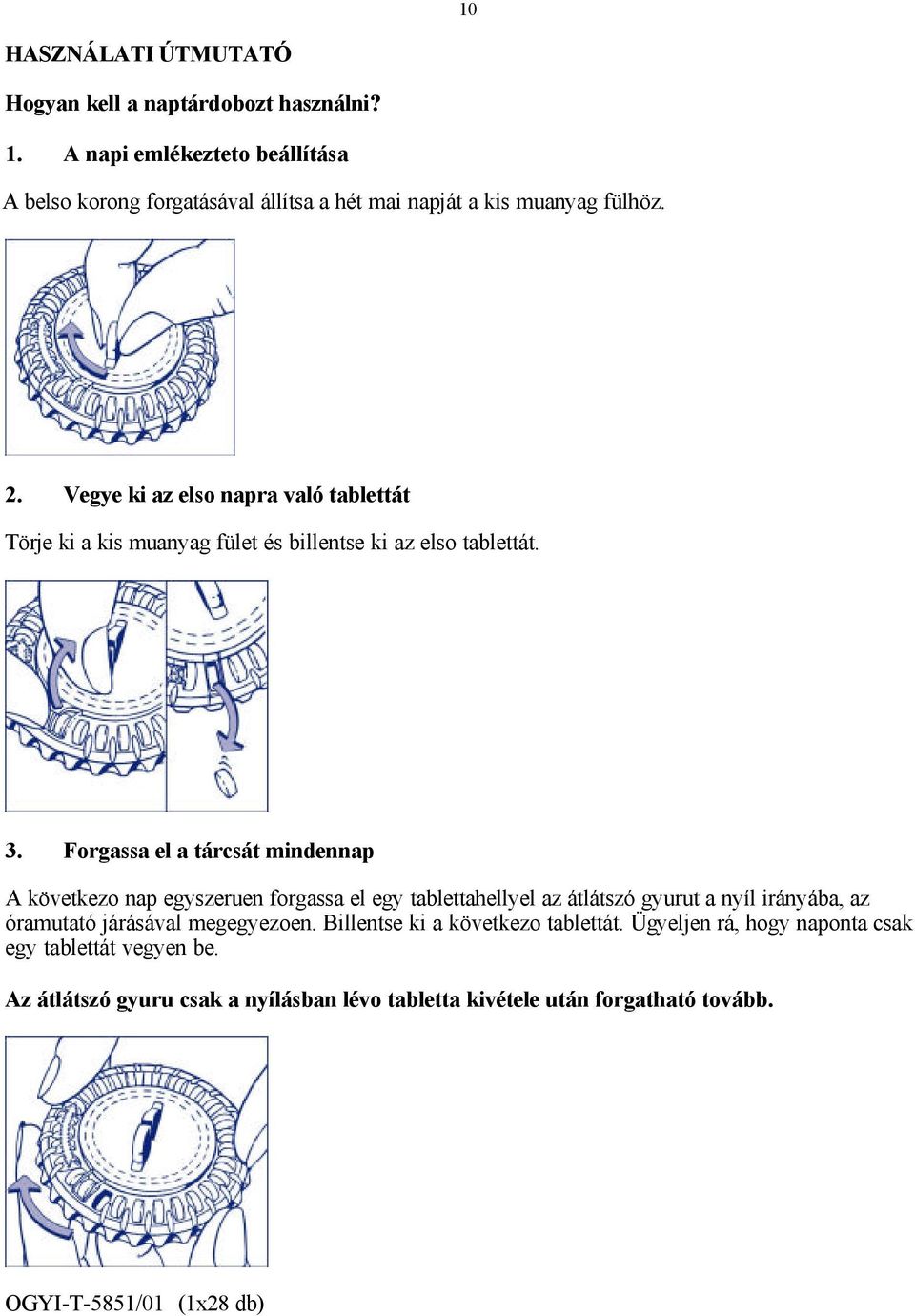 Vegye ki az elso napra való tablettát Törje ki a kis muanyag fület és billentse ki az elso tablettát. 3.