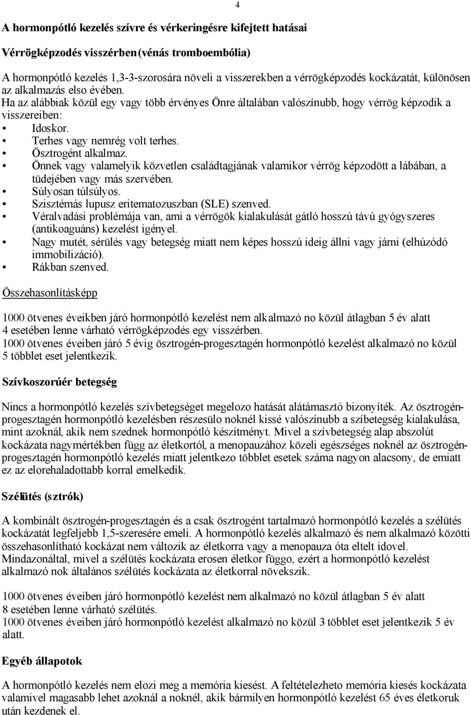 Ösztrogént alkalmaz. Önnek vagy valamelyik közvetlen családtagjának valamikor vérrög képzodött a lábában, a tüdejében vagy más szervében. Súlyosan túlsúlyos.