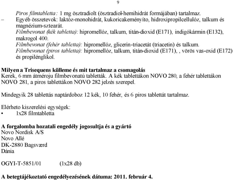 Filmbevonat (piros tabletta): hipromellóz, talkum, titán-dioxid (E171),, vörös vas-oxid (E172) és propilénglikol.