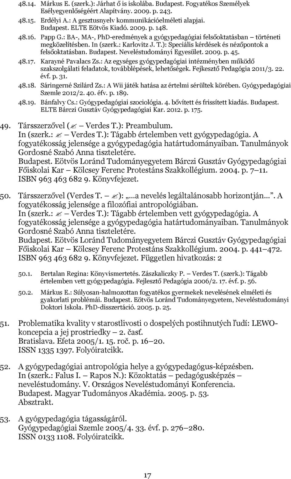 Budapest. Neveléstudományi Egyesület. 2009. p. 45. 48.17. Karayné Pavalacs Zs.: Az egységes gyógypedagógiai intézményben működő szakszolgálati feladatok, továbblépések, lehetőségek.