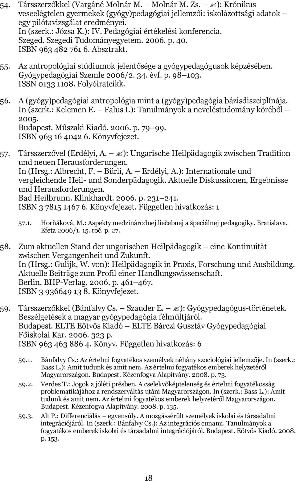 Gyógypedagógiai Szemle 2006/2. 34. évf. p. 98 103. ISSN 0133 1108. Folyóiratcikk. 56. A (gyógy)pedagógiai antropológia mint a (gyógy)pedagógia bázisdiszciplínája. In (szerk.: Kelemen E. Falus I.