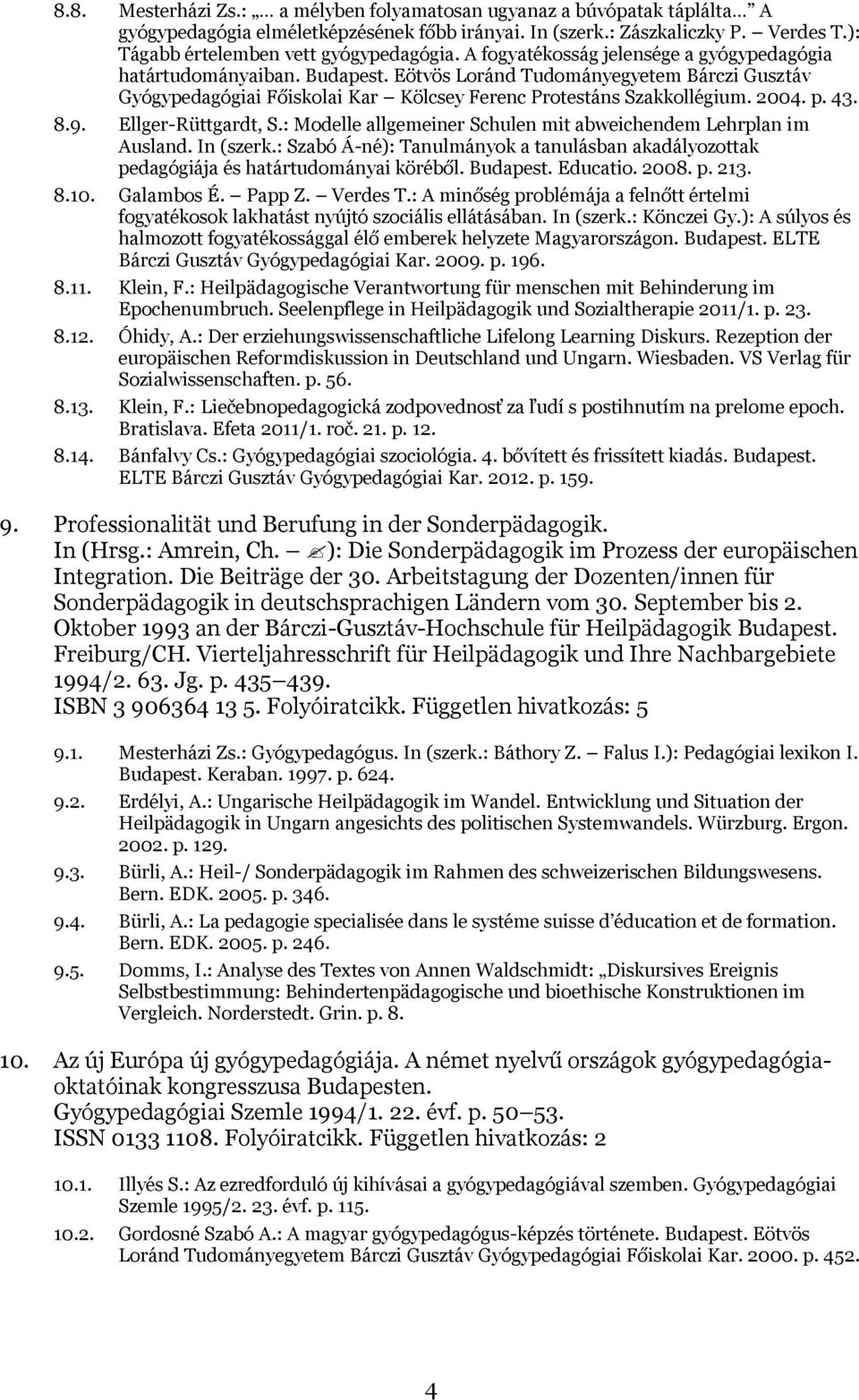 43. 8.9. Ellger-Rüttgardt, S.: Modelle allgemeiner Schulen mit abweichendem Lehrplan im Ausland. In (szerk.