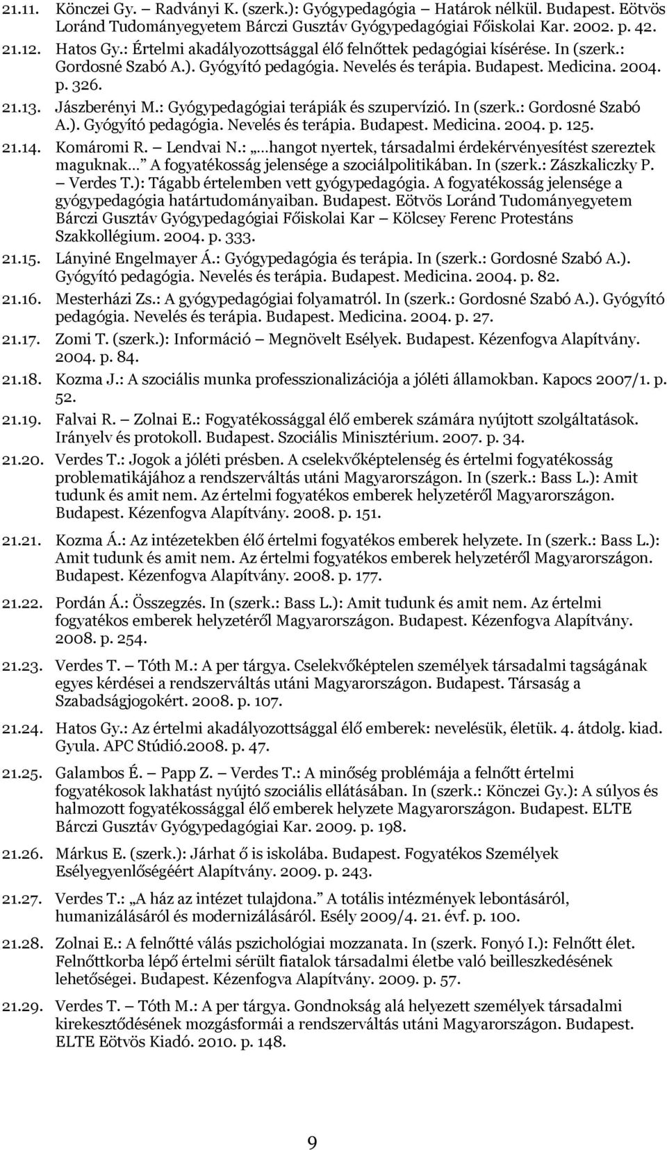 : Gyógypedagógiai terápiák és szupervízió. In (szerk.: Gordosné Szabó A.). Gyógyító pedagógia. Nevelés és terápia. Budapest. Medicina. 2004. p. 125. 21.14. Komáromi R. Lendvai N.