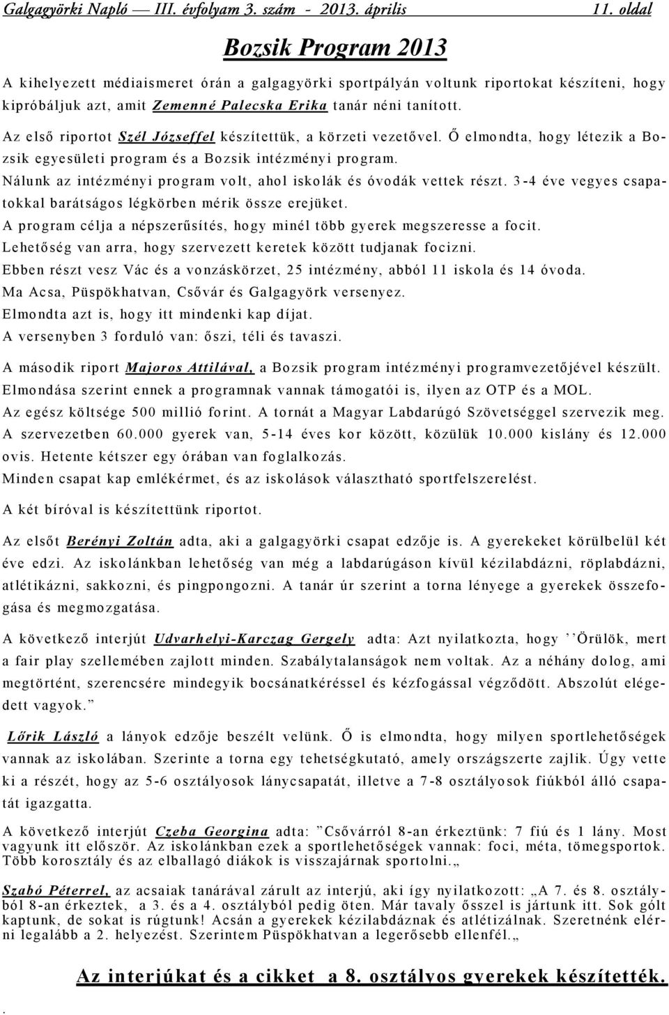 Nálunk az intézményi program vo lt, ahol isko lák és óvodák vettek részt. 3-4 éve vegyes csapatokkal barátságos légkör ben mér ik össze erejüket.