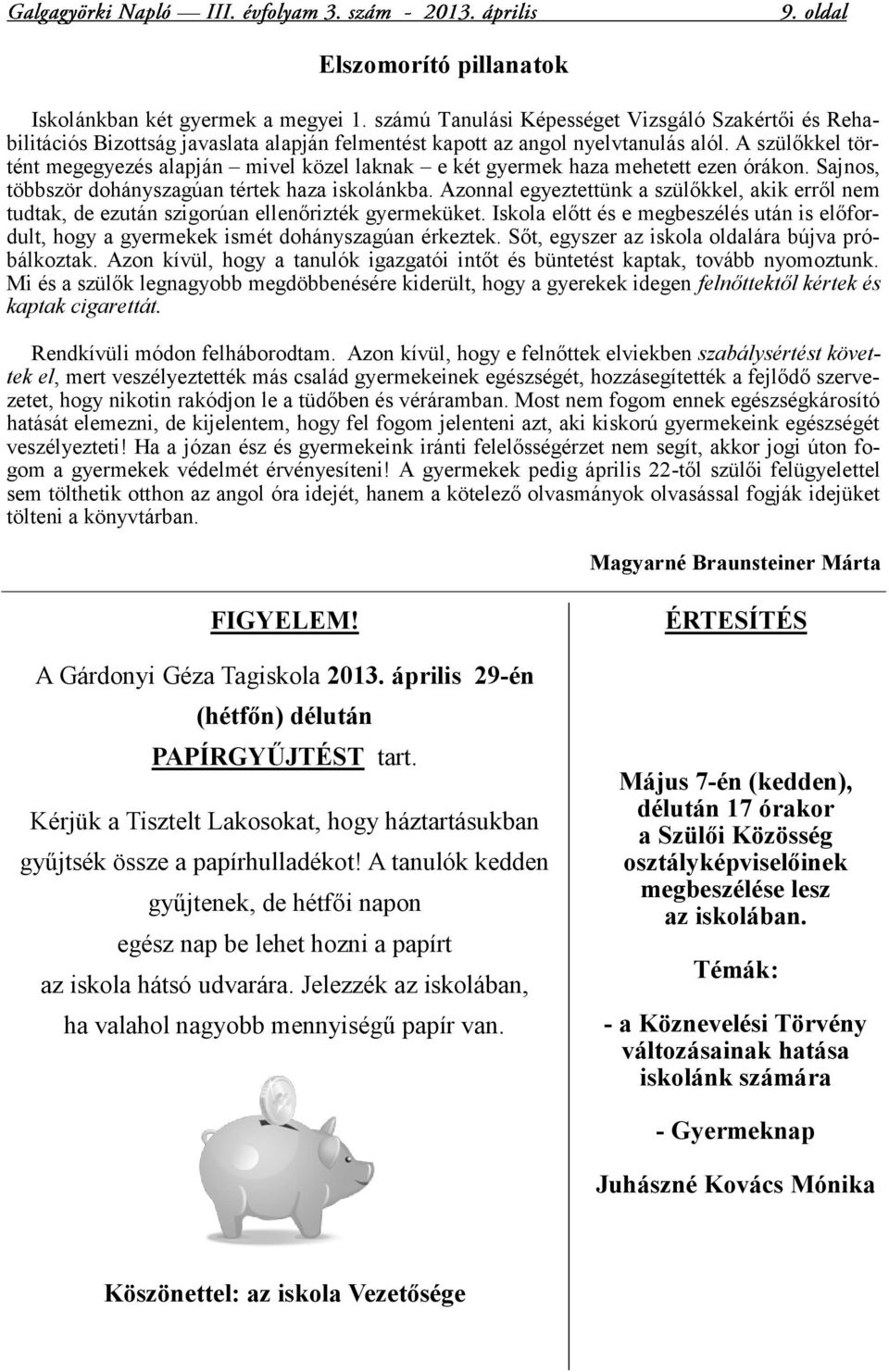 Azonnal egyeztettünk a szülőkkel, akik erről nem tudtak, de ezután szigorúan ellenőrizték gyermeküket. Iskola előtt és e megbeszélés után is előfordult, hogy a gyermekek ismét dohányszagúan érkeztek.