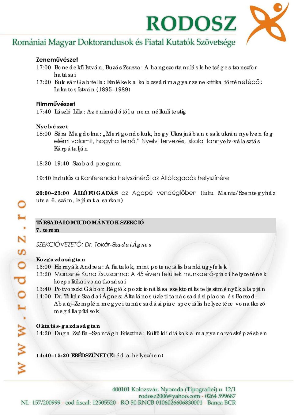 Nyelvi tervezés, iskolai tannyelv-választás Kárpátalján 18:20 19:40 Szabad program 19:40 Indulás a Konferencia helyszínéről az Állófogadás helyszínére 20:00 23:00 ÁLLÓFOGADÁS az Agapé vendéglőben