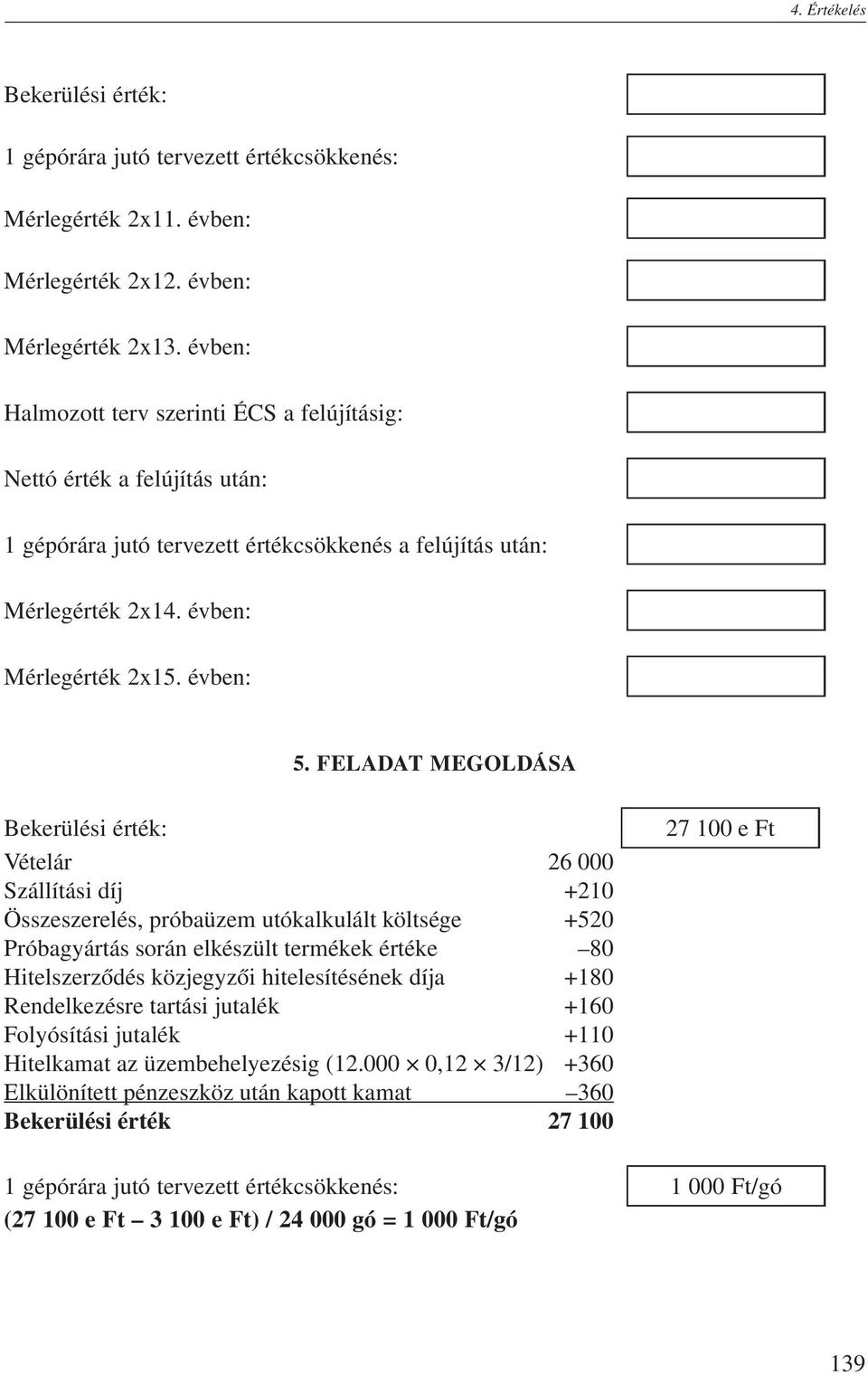 FELADAT MEGOLDÁSA Bekerülési érték: Vételár 26 000 Szállítási díj +210 Összeszerelés, próbaüzem utókalkulált költsége +520 Próbagyártás során elkészült termékek értéke 80 Hitelszerződés közjegyzői