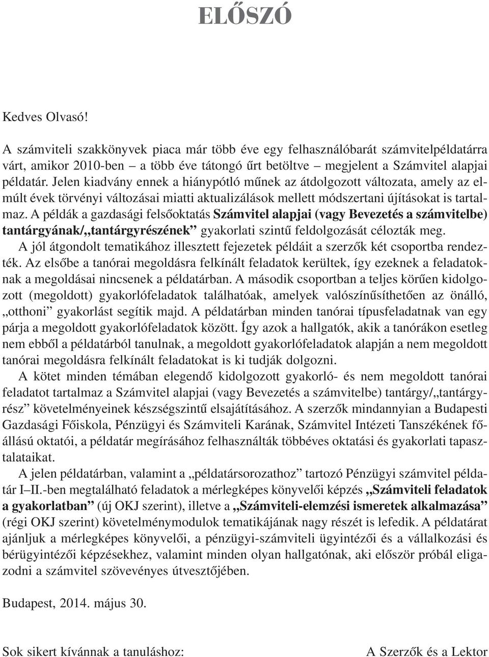 A példák a gazdasági felsőoktatás Számvitel alapjai (vagy Bevezetés a számvitelbe) tantárgyának/ tantárgyrészének gyakorlati szintű feldolgozását célozták meg.