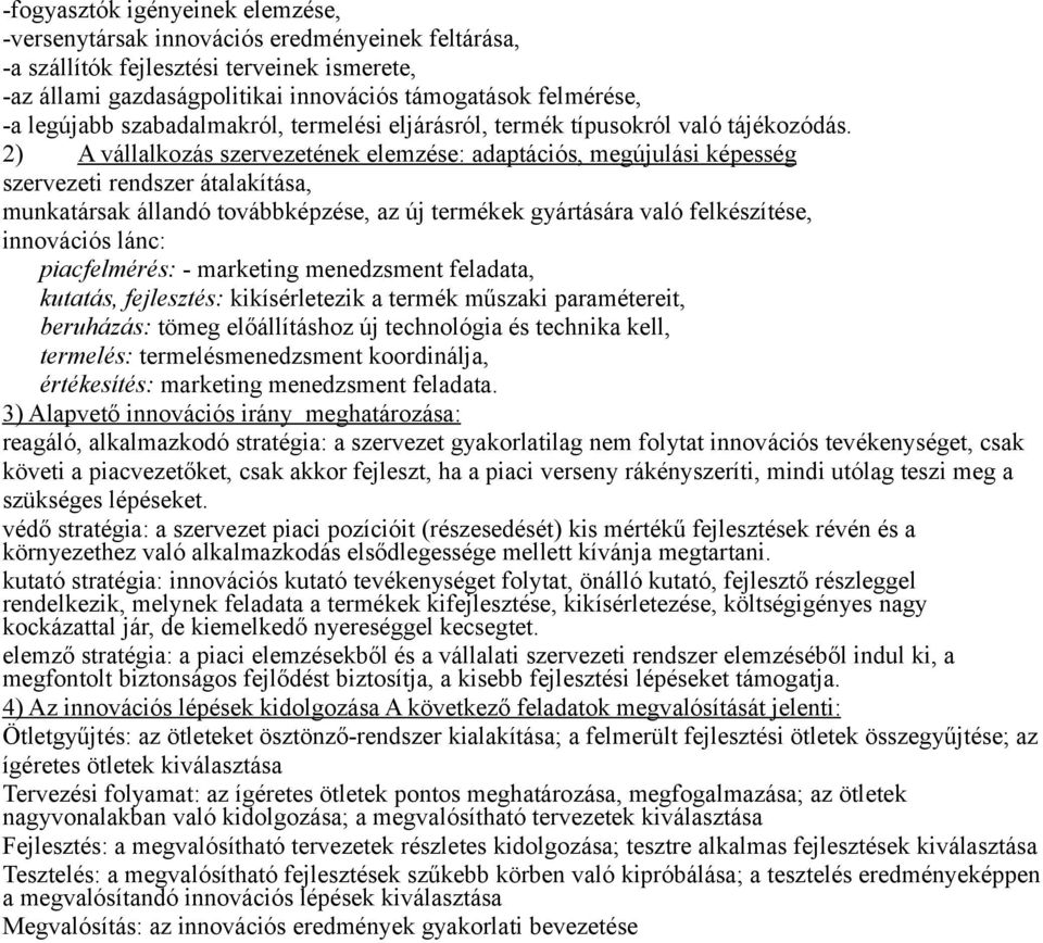 2) A vállalkozás szervezetének elemzése: adaptációs, megújulási képesség szervezeti rendszer átalakítása, munkatársak állandó továbbképzése, az új termékek gyártására való felkészítése, innovációs