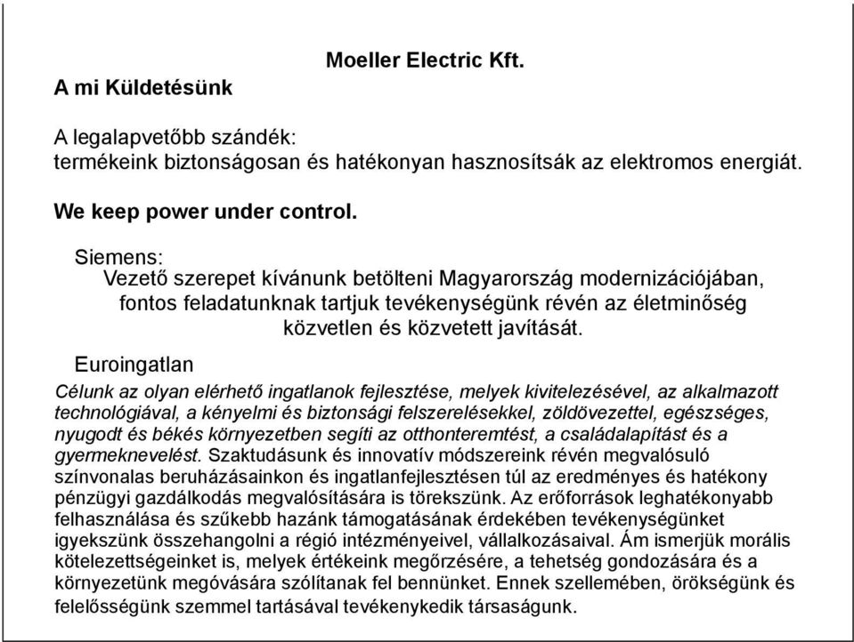 Euroingatlan Célunk az olyan elérhető ingatlanok fejlesztése, melyek kivitelezésével, az alkalmazott technológiával, a kényelmi és biztonsági felszerelésekkel, zöldövezettel, egészséges, nyugodt és