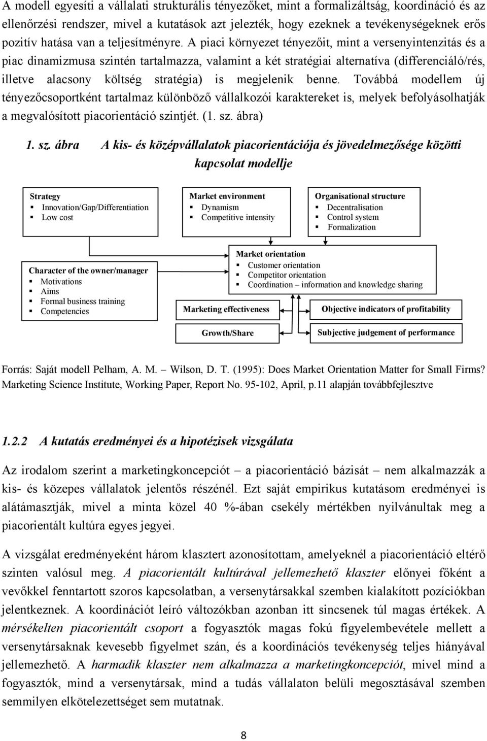 A piaci környezet tényezőit, mint a versenyintenzitás és a piac dinamizmusa szintén tartalmazza, valamint a két stratégiai alternatíva (differenciáló/rés, illetve alacsony költség stratégia) is