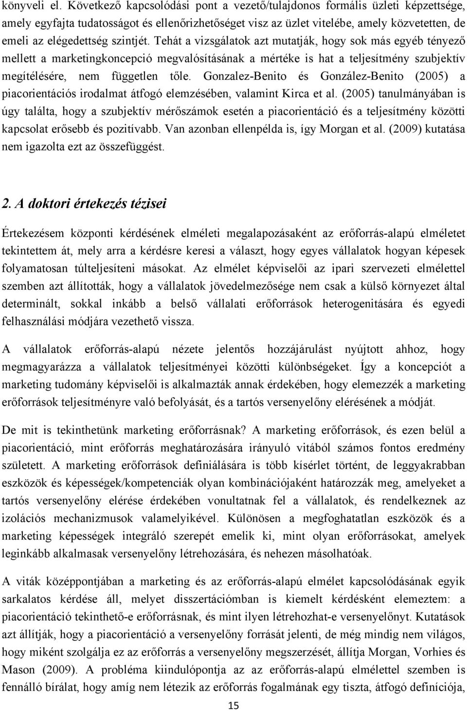 szintjét. Tehát a vizsgálatok azt mutatják, hogy sok más egyéb tényező mellett a marketingkoncepció megvalósításának a mértéke is hat a teljesítmény szubjektív megítélésére, nem független tőle.