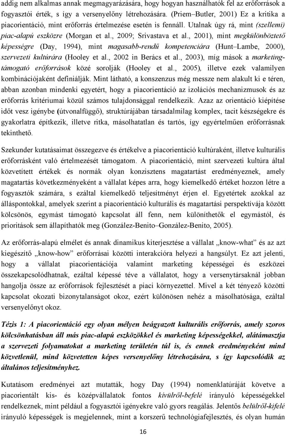 , 2001), mint megkülönböztető képességre (Day, 1994), mint magasabb-rendű kompetenciára (Hunt Lambe, 2000), szervezeti kultúrára (Hooley et al., 2002 in Berács et al.