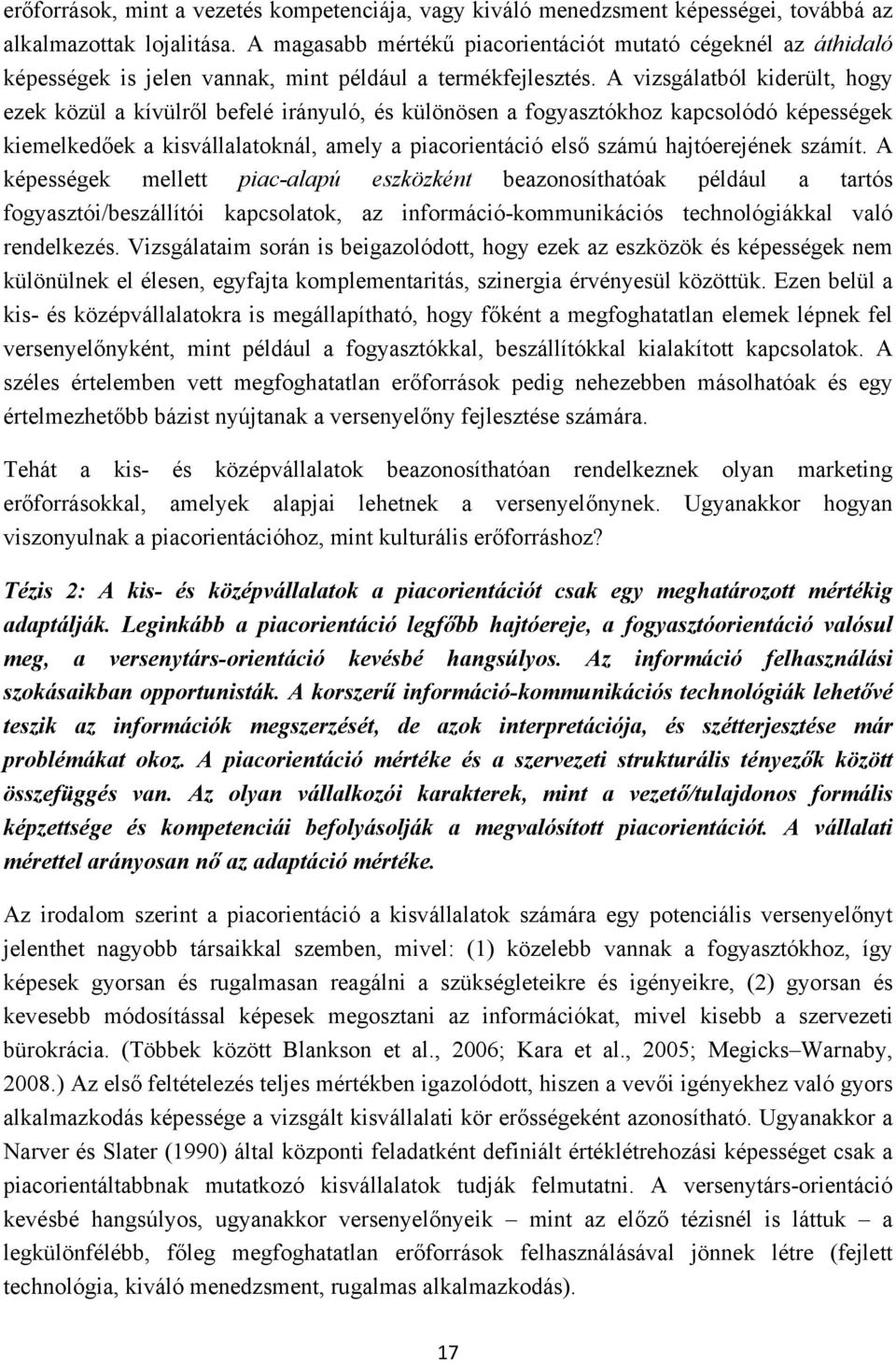 A vizsgálatból kiderült, hogy ezek közül a kívülről befelé irányuló, és különösen a fogyasztókhoz kapcsolódó képességek kiemelkedőek a kisvállalatoknál, amely a piacorientáció első számú