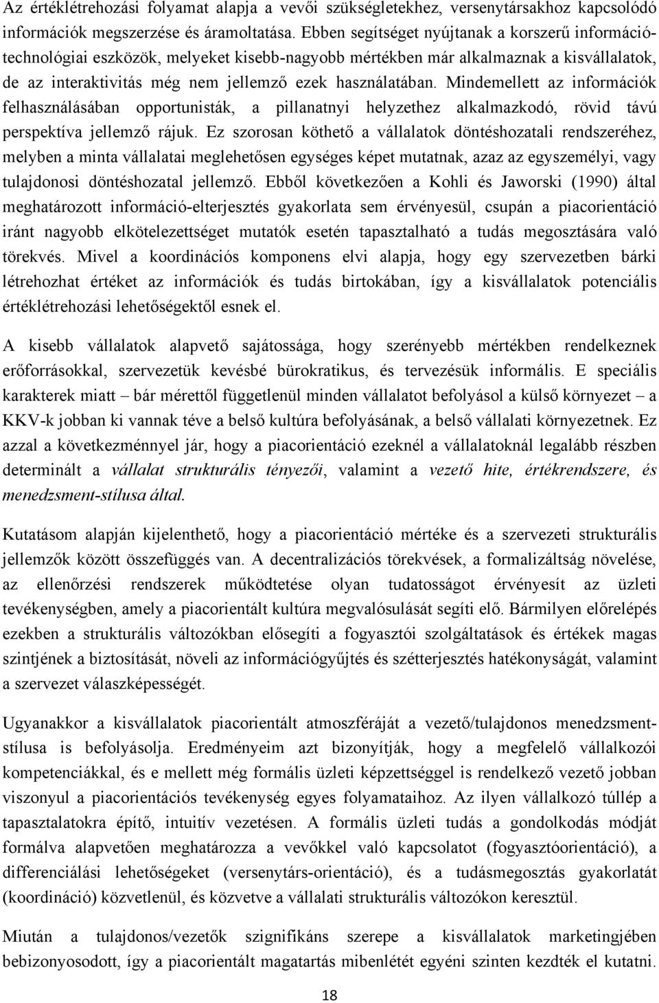 Mindemellett az információk felhasználásában opportunisták, a pillanatnyi helyzethez alkalmazkodó, rövid távú perspektíva jellemző rájuk.