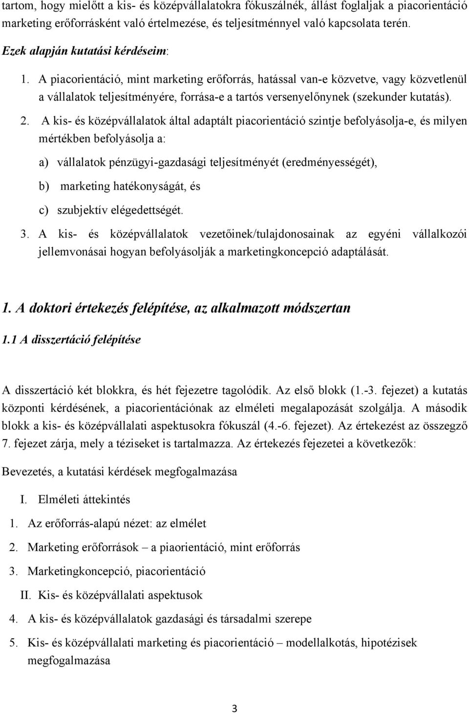 A piacorientáció, mint marketing erőforrás, hatással van-e közvetve, vagy közvetlenül a vállalatok teljesítményére, forrása-e a tartós versenyelőnynek (szekunder kutatás). 2.