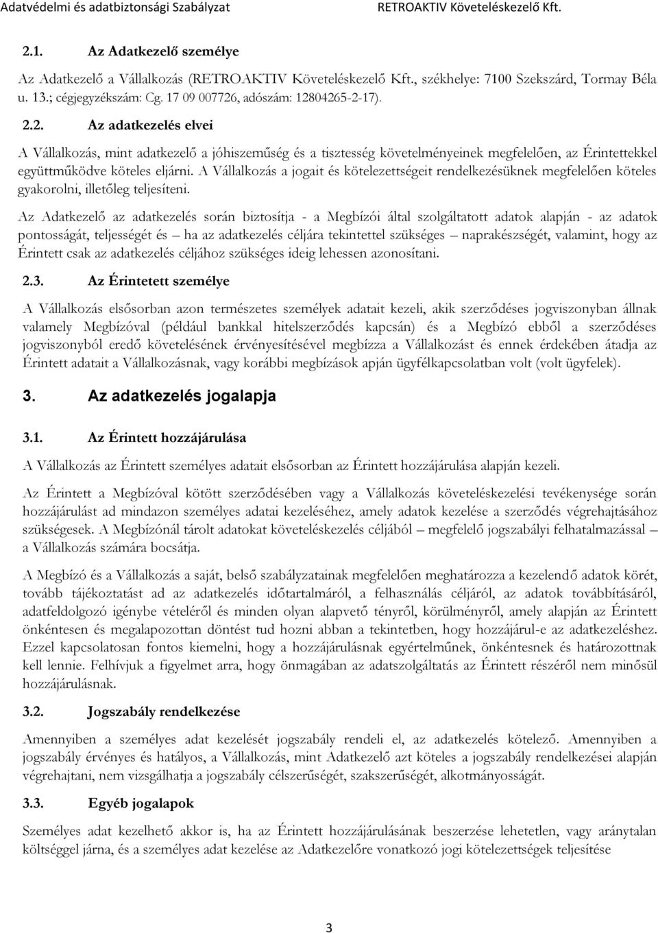 Az Adatkezelő az adatkezelés során biztosítja - a Megbízói által szolgáltatott adatok alapján - az adatok pontosságát, teljességét és ha az adatkezelés céljára tekintettel szükséges naprakészségét,