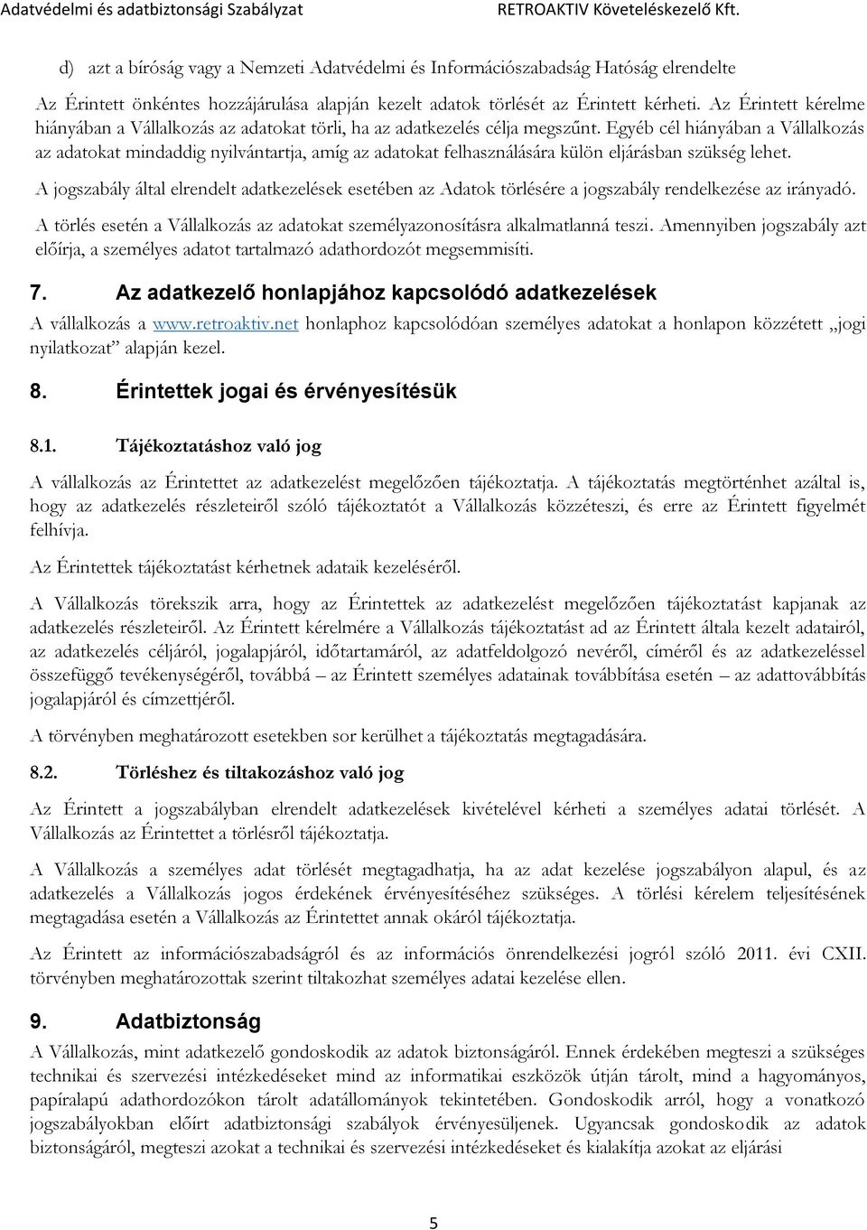 Egyéb cél hiányában a Vállalkozás az adatokat mindaddig nyilvántartja, amíg az adatokat felhasználására külön eljárásban szükség lehet.