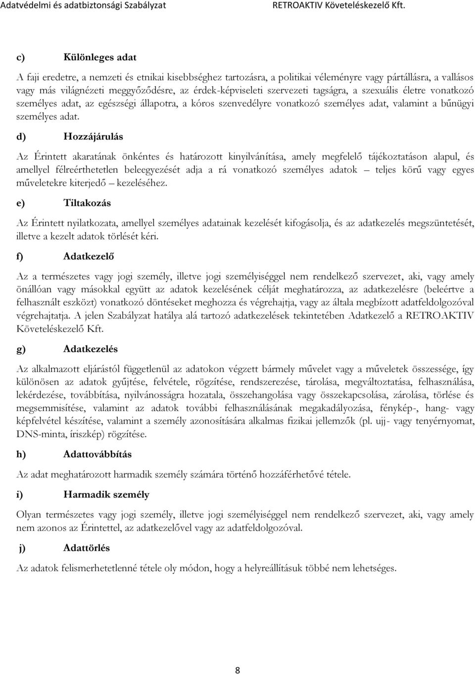 d) Hozzájárulás Az Érintett akaratának önkéntes és határozott kinyilvánítása, amely megfelelő tájékoztatáson alapul, és amellyel félreérthetetlen beleegyezését adja a rá vonatkozó személyes adatok