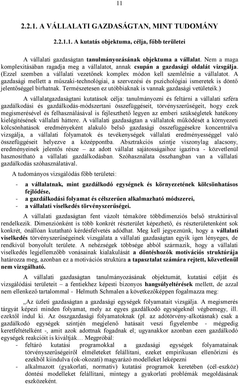 A gazdasági mellett a műszaki-technológiai, a szervezési és pszichológiai ismeretek is döntő jelentőséggel bírhatnak. Természetesen ez utóbbiaknak is vannak gazdasági vetületeik.