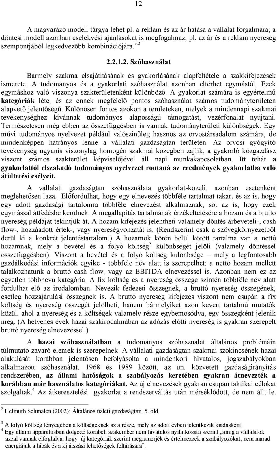 A tudományos és a gyakorlati szóhasználat azonban eltérhet egymástól. Ezek egymáshoz való viszonya szakterületenként különböző.