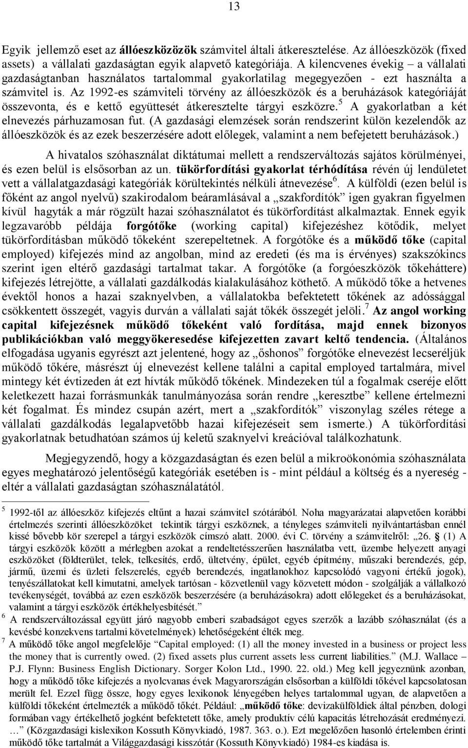 Az 1992-es számviteli törvény az állóeszközök és a beruházások kategóriáját összevonta, és e kettő együttesét átkeresztelte tárgyi eszközre. 5 A gyakorlatban a két elnevezés párhuzamosan fut.