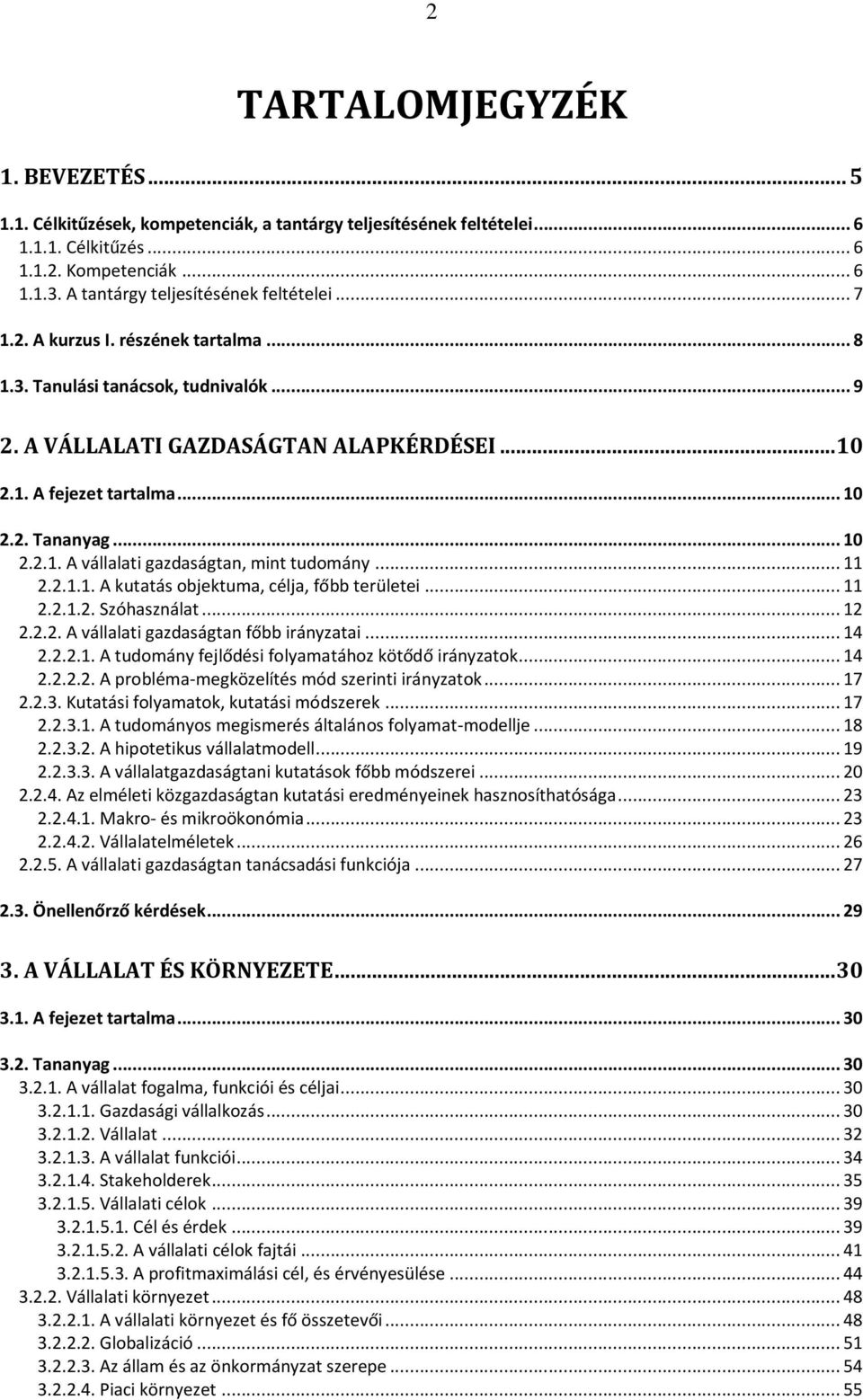 .. 10 2.2.1. A vállalati gazdaságtan, mint tudomány... 11 2.2.1.1. A kutatás objektuma, célja, főbb területei... 11 2.2.1.2. Szóhasználat... 12 2.2.2. A vállalati gazdaságtan főbb irányzatai... 14 2.