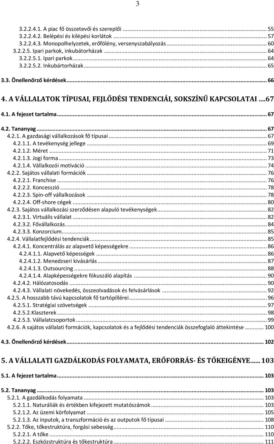 .. 67 4.2. Tananyag... 67 4.2.1. A gazdasági vállalkozások fő típusai... 67 4.2.1.1. A tevékenység jellege... 69 4.2.1.2. Méret... 71 4.2.1.3. Jogi forma... 73 4.2.1.4. Vállalkozói motiváció... 74 4.