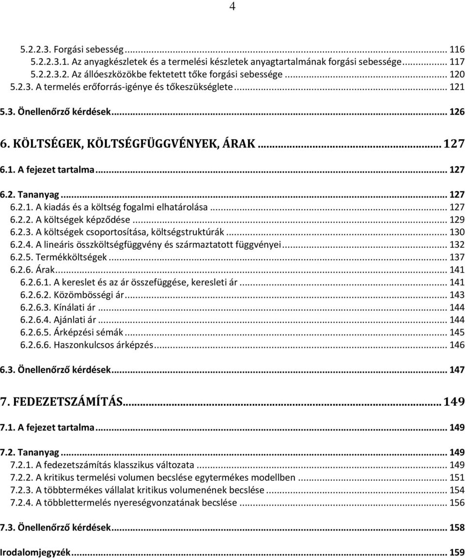 .. 127 6.2.2. A költségek képződése... 129 6.2.3. A költségek csoportosítása, költségstruktúrák... 130 6.2.4. A lineáris összköltségfüggvény és származtatott függvényei... 132 6.2.5. Termékköltségek.